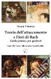 Teoria dell'attaccamento e Fiori di Bach. Guida pratica per genitori. Come l'infanzia influenza la vita dell'adulto libro