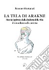 La Tela di Arakne. Storia ispirata dalla indomabile vita di una donna in carriera libro di Montanari Romano