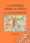 In cammino verso la verità. La mia voce nel mondo libro di Ivaldi Novella