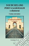 Noi di Milano Porta Garibaldi e dintorni. Come eravamo libro di Cici Gaetano