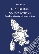 Diario dal Coronavirus. Come la pandemia tutte le feste si portò via libro