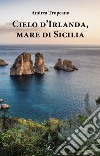 Cielo d'Irlanda, mare di Sicilia libro