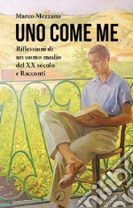 Uno come me. Riflessioni di un uomo medio del XX secolo e racconti libro