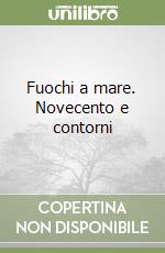 Fuochi a mare. Novecento e contorni