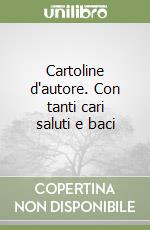 Cartoline d'autore. Con tanti cari saluti e baci libro