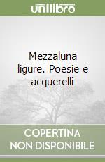 Mezzaluna ligure. Poesie e acquerelli