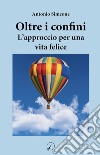 Oltre i confini. L'approccio per una vita felice libro di Simeone Antonio