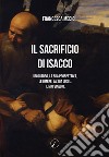 Il sacrificio di Isacco. Un quadro, la sua prospettiva, le ombre, la sua luce... Il mio viaggio. libro