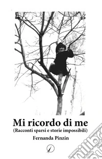 Mi ricordo di me. (Racconti sparsi e storie impossibili) libro
