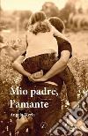 Mio padre, l'amante libro