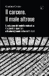 Il carcere. Il male altrove. L'evoluzione del modello rieducativo tra giustizia riparativa e il coinvolgimento delle realtà locali libro