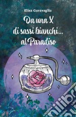 Da una X di sassi bianchi... al Paradiso libro