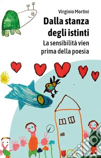 Dalla stanza degli istinti. La sensibilità arriva prima della poesia libro