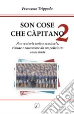 Son cose che càpitano. Vol. 2: Nuove storie serie e semiserie, vissute e raccontate da un poliziotto come tanti