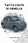 Tutta colpa di Ornella libro