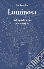 Luminosa. Qualcuno che ormai non sono più libro