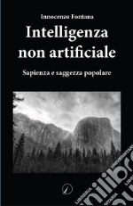 Intelligenza non artificiale. Sapienza e saggezza popolare libro