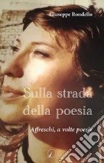 Sulla strada della poesia. Affreschi, a volte poesie libro