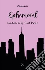 Ephemeral. Un diario di Ivy Pearl Parker libro