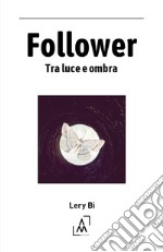 Follower. Tra luce e ombra libro