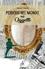 Perdersi nel mondo degli oggetti libro