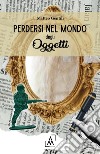 Perdersi nel mondo degli oggetti libro di Gentili Matteo