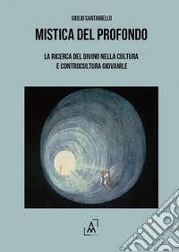 Mistica del profondo. La ricerca del divino nella cultura e controcultura giovanile libro