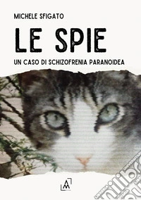 Le spie. Un caso di schizofrenia paranoidea libro