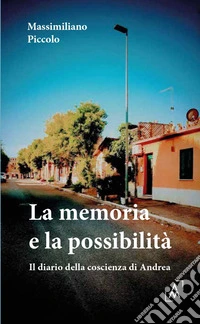 La memoria e la possibilità. Diario della coscienza di Andrea libro