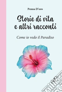 Storie di vita e altri racconti. Come io vedo il paradiso libro