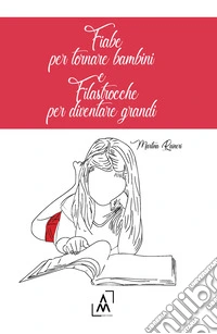 Fiabe per tornare bambini e filastrocche per diventare grandi libro