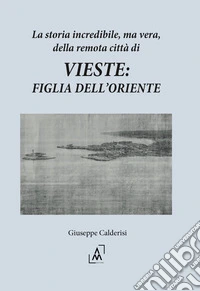 La storia incredibile, ma vera, della remota città di Vieste: figlia dell'oriente libro