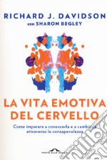 La vita emotiva del cervello. Come imparare a conoscerla e a cambiarla attraverso la consapevolezza libro