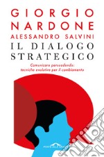 Il dialogo strategico. Comunicare persuadendo: tecniche evolute per il cambiamento libro