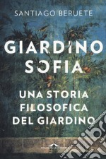 Giardinosofia. Una storia filosofica del giardino