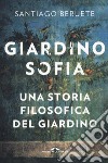 Giardinosofia. Una storia filosofica del giardino libro