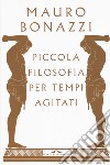 Piccola filosofia per tempi agitati libro