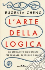 L'arte della logica. Lo strumento più potente per pensare, scegliere e agire libro