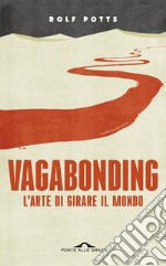 Vagabonding. L'arte di girare il mondo. Nuova ediz. libro