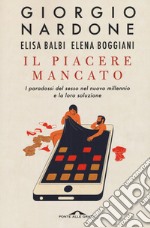 Il piacere mancato. I paradossi del sesso nel nuovo millennio e la loro soluzione libro