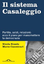 Il sistema Casaleggio. Partito, soldi, relazioni: ecco il piano per manomettere la democrazia libro