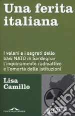 Una ferita italiana. I veleni e i segreti delle basi NATO in Sardegna: l'inquinamento radioattivo e l'omertà delle istituzioni libro