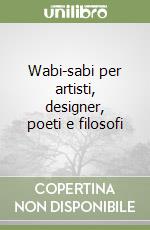 Wabi-sabi per artisti, designer, poeti e filosofi libro