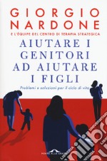 Aiutare i genitori ad aiutare i figli. Problemi e soluzioni per il ciclo di vita. Nuova ediz. libro