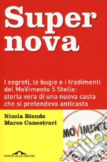 Supernova. I segreti, le bugie e i tradimenti del MoVimento 5 stelle: storia vera di una nuova casta che si pretendeva anticasta. Nuova ediz. libro