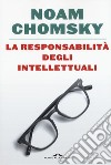 La responsabilità degli intellettuali libro di Chomsky Noam
