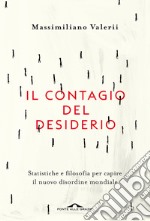 Il contagio del desiderio. Statistiche e filosofia per capire il nuovo disordine mondiale