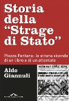 Storia della «Strage di Stato». Piazza Fontana: la strana vicenda di un libro e di un attentato libro