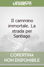 Il cammino immortale. La strada per Santiago libro