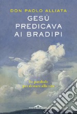 Gesù predicava ai bradipi. Le parabole per destare alla vita libro